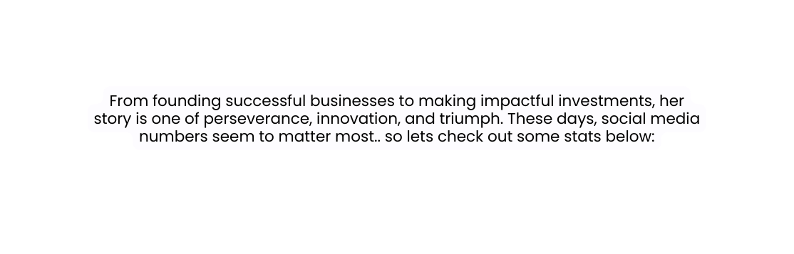 From founding successful businesses to making impactful investments her story is one of perseverance innovation and triumph These days social media numbers seem to matter most so lets check out some stats below